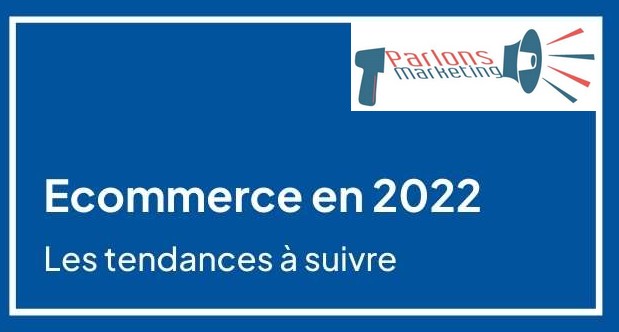 Tendance E-commerce 2022 : 9 points cles a suivre/parlons-marketing.com